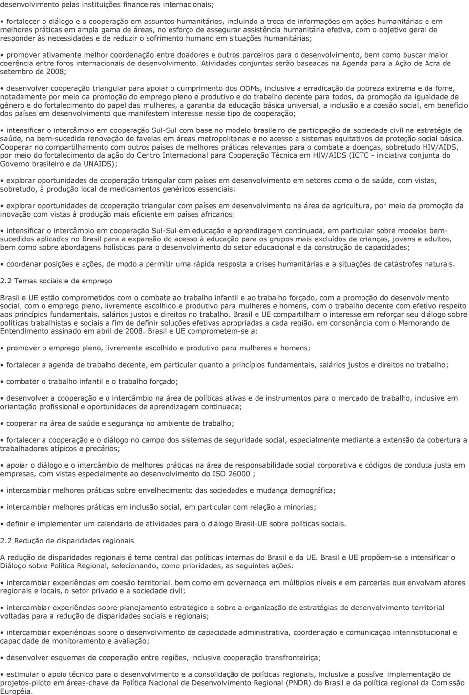 promover ativamente melhor coordenação entre doadores e outros parceiros para o desenvolvimento, bem como buscar maior coerência entre foros internacionais de desenvolvimento.