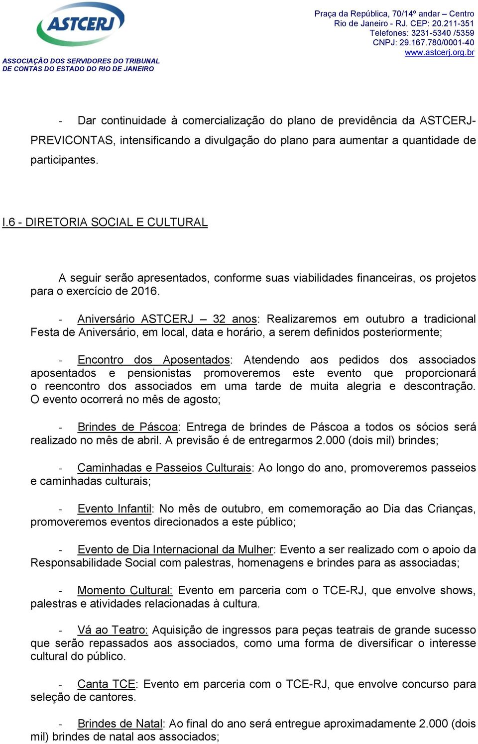 - Aniversário ASTCERJ 32 anos: Realizaremos em outubro a tradicional Festa de Aniversário, em local, data e horário, a serem definidos posteriormente; - Encontro dos Aposentados: Atendendo aos