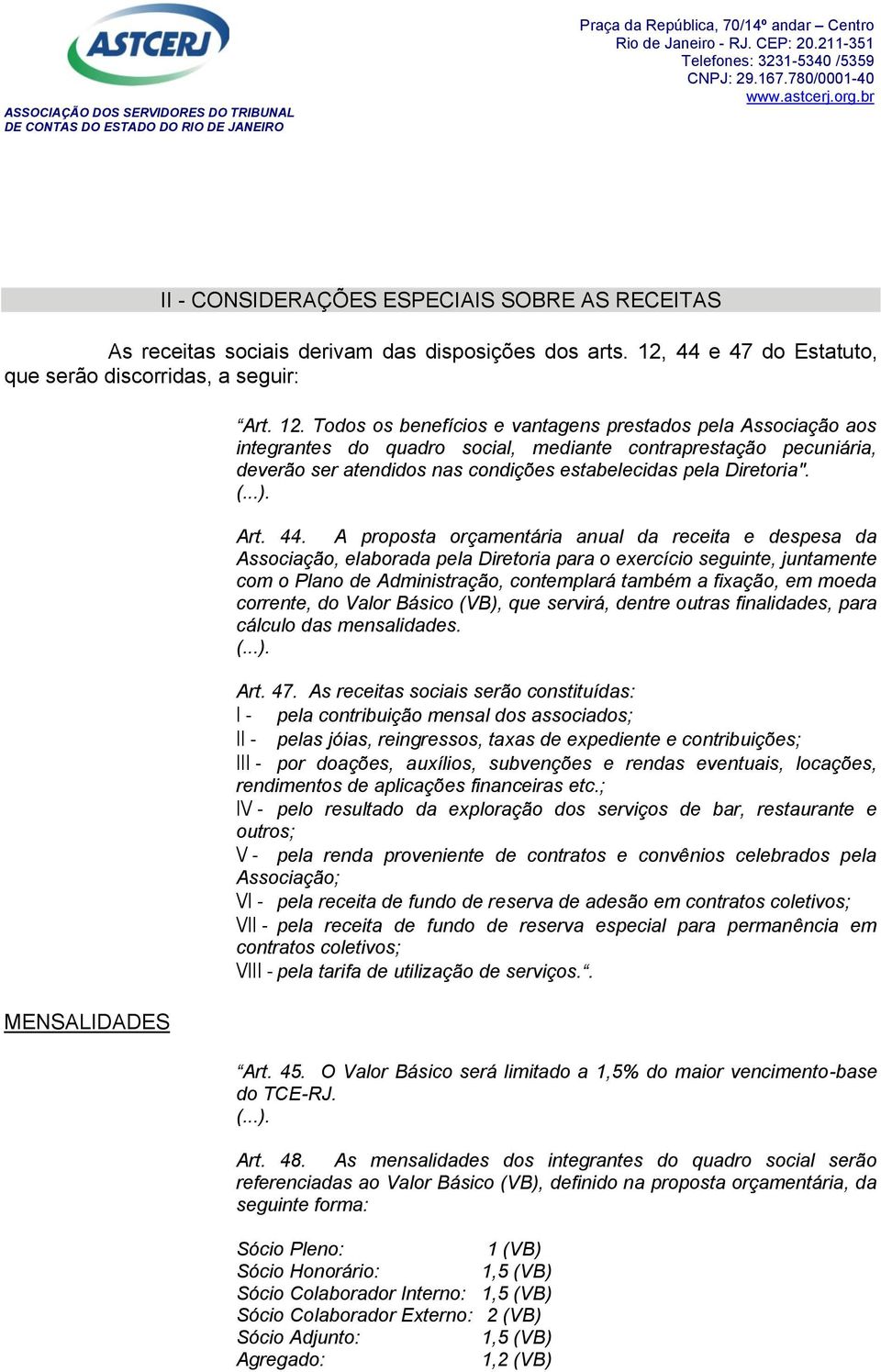 Todos os benefícios e vantagens prestados pela Associação aos integrantes do quadro social, mediante contraprestação pecuniária, deverão ser atendidos nas condições estabelecidas pela Diretoria". (...).