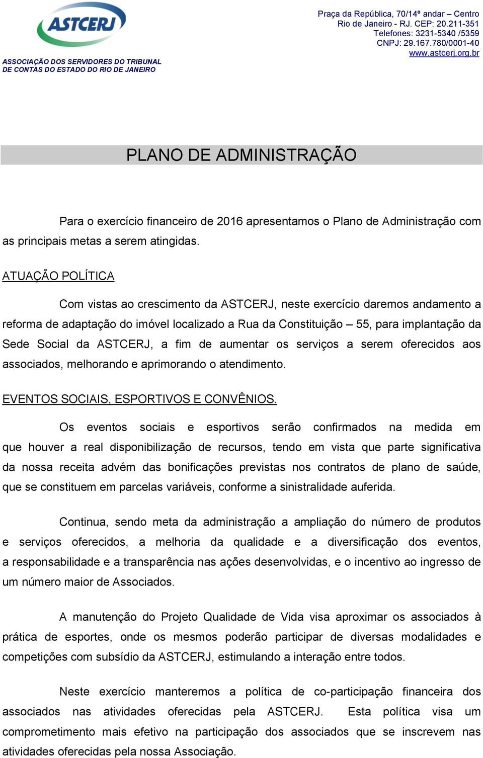 ASTCERJ, a fim de aumentar os serviços a serem oferecidos aos associados, melhorando e aprimorando o atendimento. EVENTOS SOCIAIS, ESPORTIVOS E CONVÊNIOS.