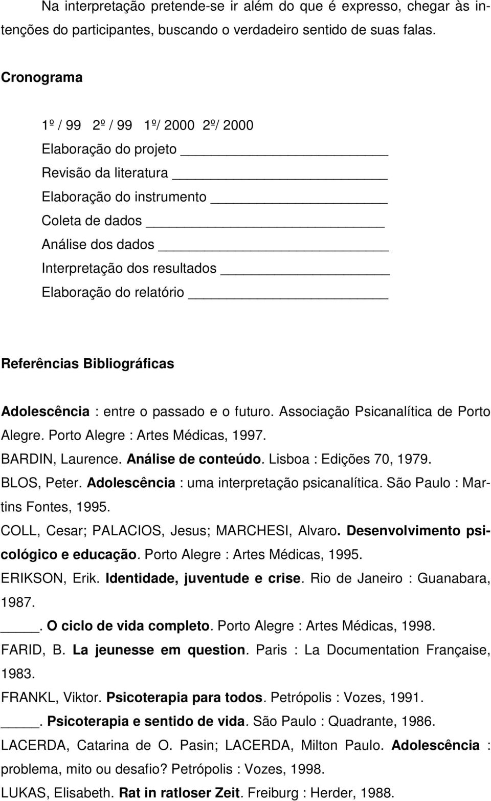 relatório Referências Bibliográficas Adolescência : entre o passado e o futuro. Associação Psicanalítica de Porto Alegre. Porto Alegre : Artes Médicas, 1997. BARDIN, Laurence. Análise de conteúdo.