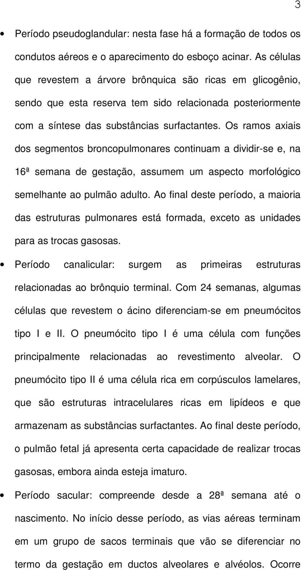 Os ramos axiais dos segmentos broncopulmonares continuam a dividir-se e, na 16ª semana de gestação, assumem um aspecto morfológico semelhante ao pulmão adulto.