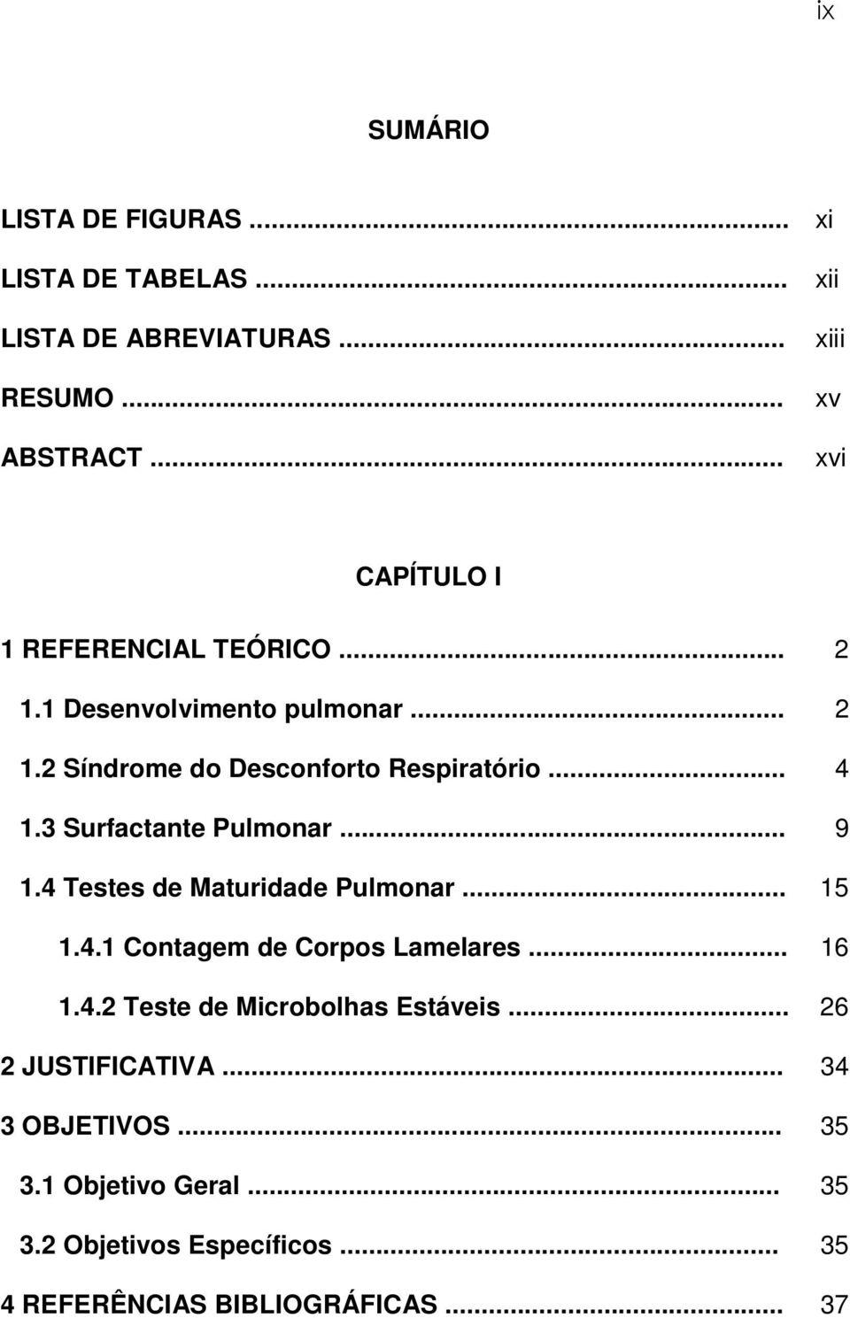 .. 4 1.3 Surfactante Pulmonar... 9 1.4 Testes de Maturidade Pulmonar... 15 1.4.1 Contagem de Corpos Lamelares... 16 1.4.2 Teste de Microbolhas Estáveis.