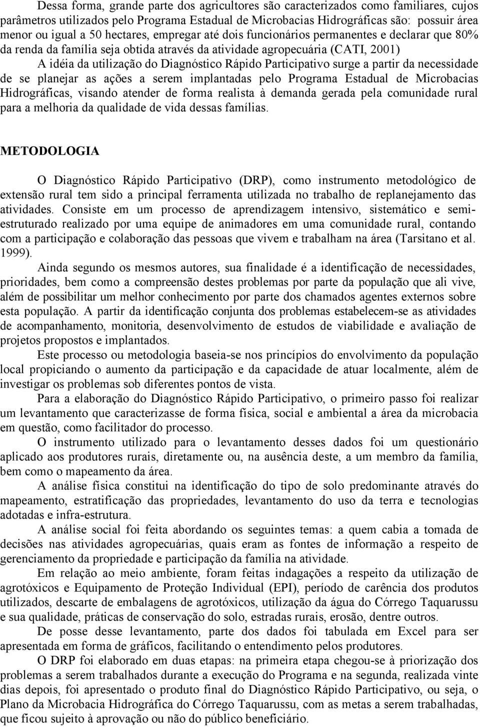 Participativo surge a partir da necessidade de se planejar as ações a serem implantadas pelo Programa Estadual de Microbacias Hidrográficas, visando atender de forma realista à demanda gerada pela