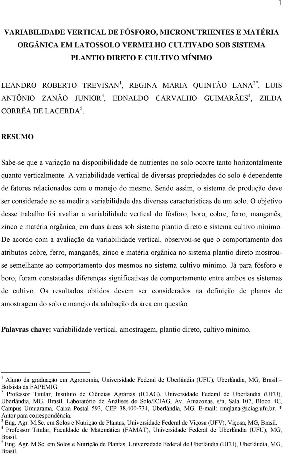 RESUMO Sabe-se que a variação na disponibilidade de nutrientes no solo ocorre tanto horizontalmente quanto verticalmente.