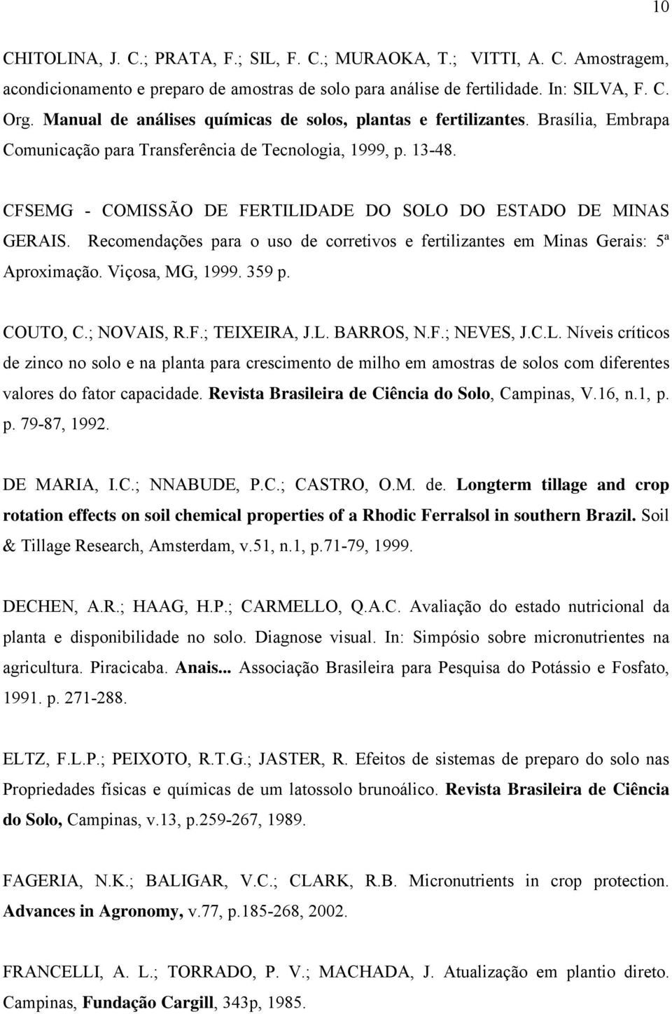 CFSEMG - COMISSÃO DE FERTILIDADE DO SOLO DO ESTADO DE MINAS GERAIS. Recomendações para o uso de corretivos e fertilizantes em Minas Gerais: 5ª Aproximação. Viçosa, MG, 1999. 359 p. COUTO, C.