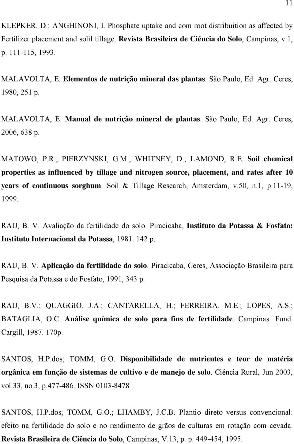 R.; PIERZYNSKI, G.M.; WHITNEY, D.; LAMOND, R.E. Soil chemical properties as influenced by tillage and nitrogen source, placement, and rates after 10 years of continuous sorghum.