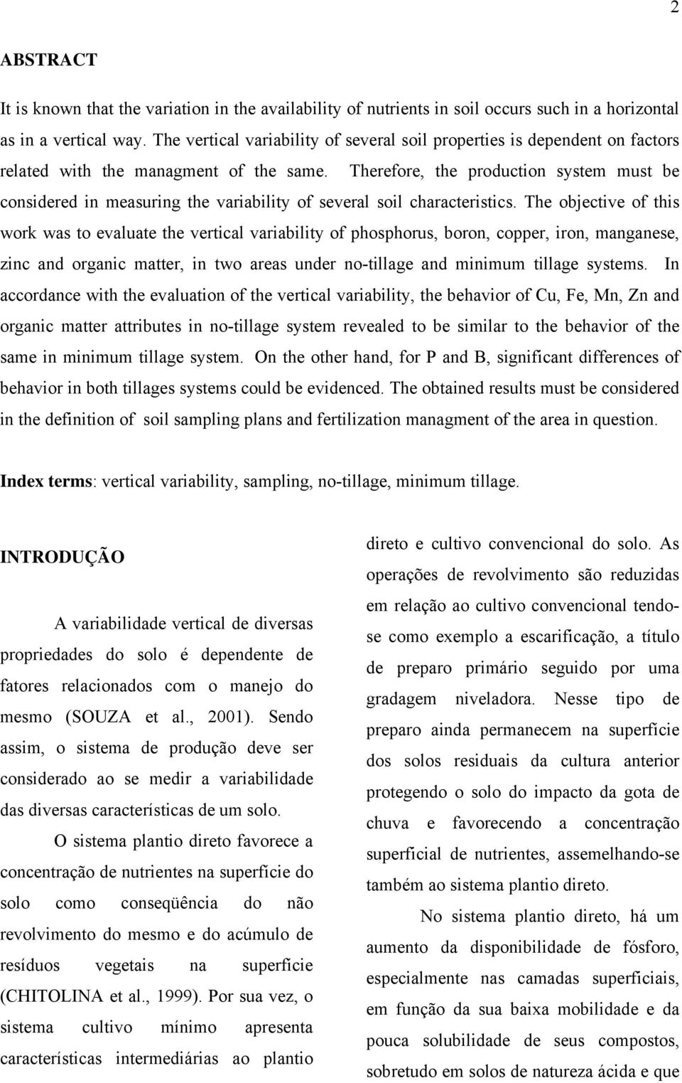 Therefore, the production system must be considered in measuring the variability of several soil characteristics.