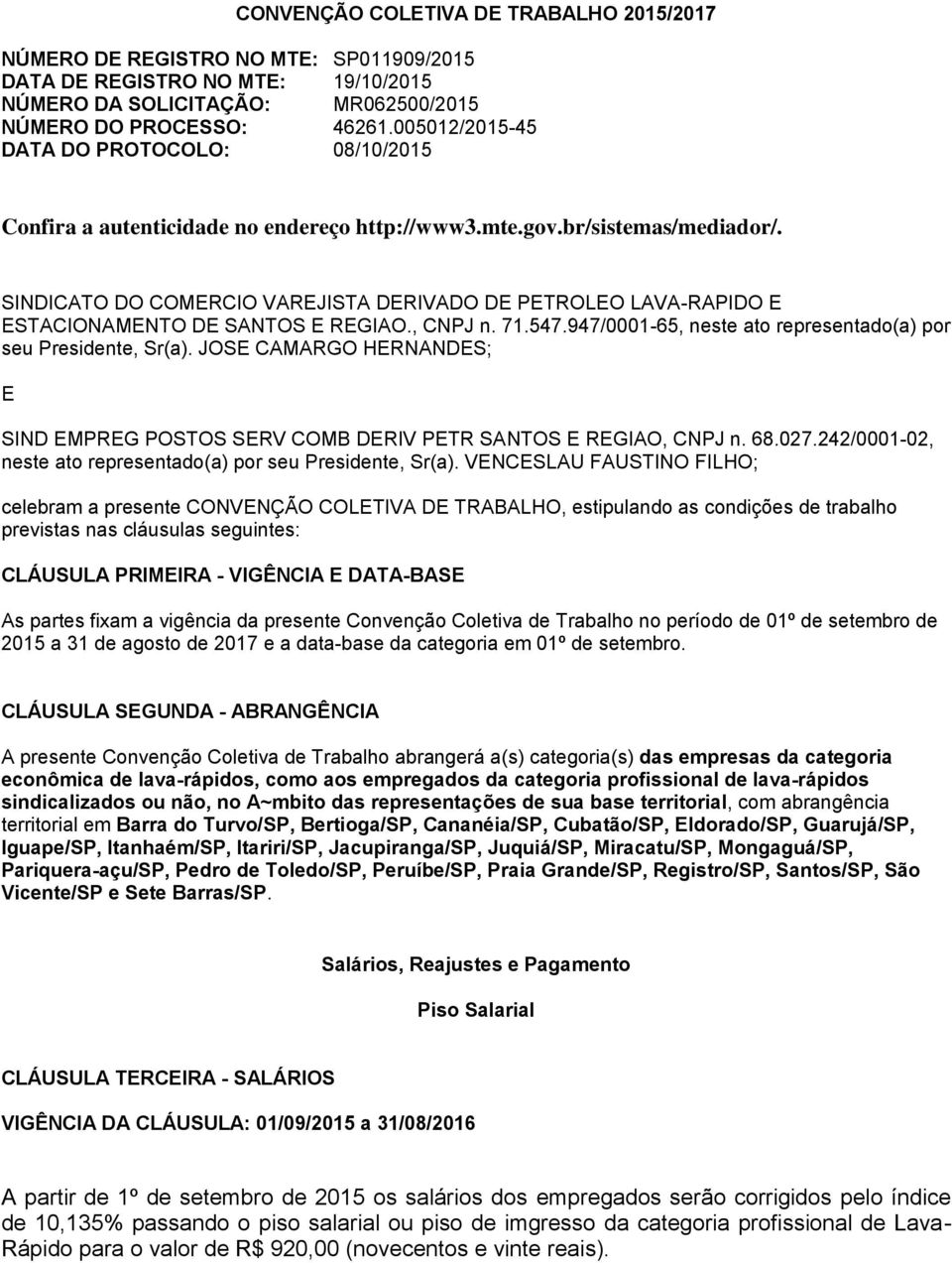 SINDICATO DO COMERCIO VAREJISTA DERIVADO DE PETROLEO LAVA-RAPIDO E ESTACIONAMENTO DE SANTOS E REGIAO., CNPJ n. 71.547.947/0001-65, neste ato representado(a) por seu Presidente, Sr(a).