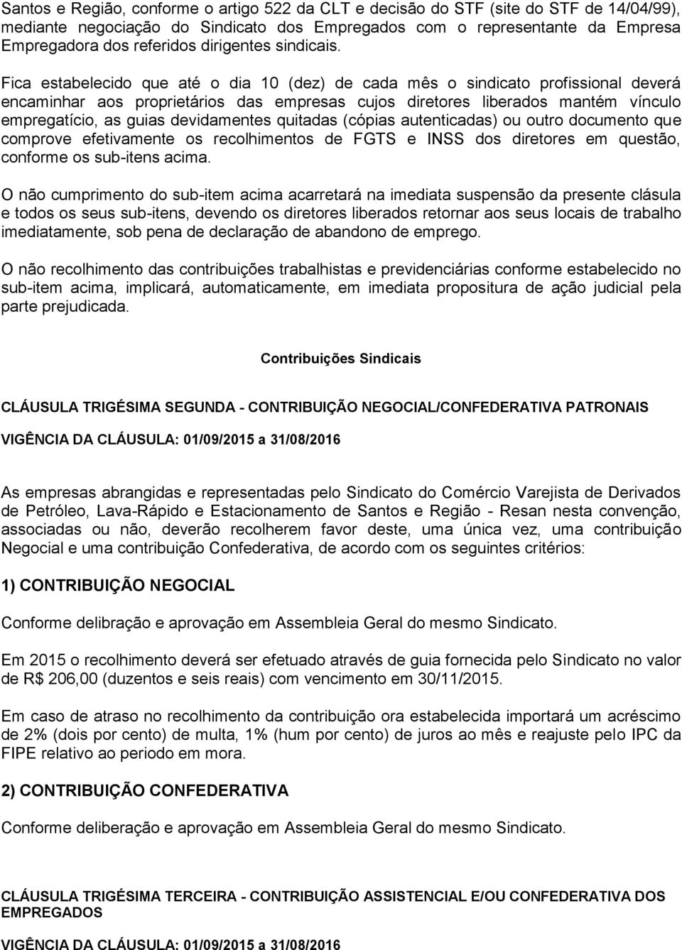 Fica estabelecido que até o dia 10 (dez) de cada mês o sindicato profissional deverá encaminhar aos proprietários das empresas cujos diretores liberados mantém vínculo empregatício, as guias