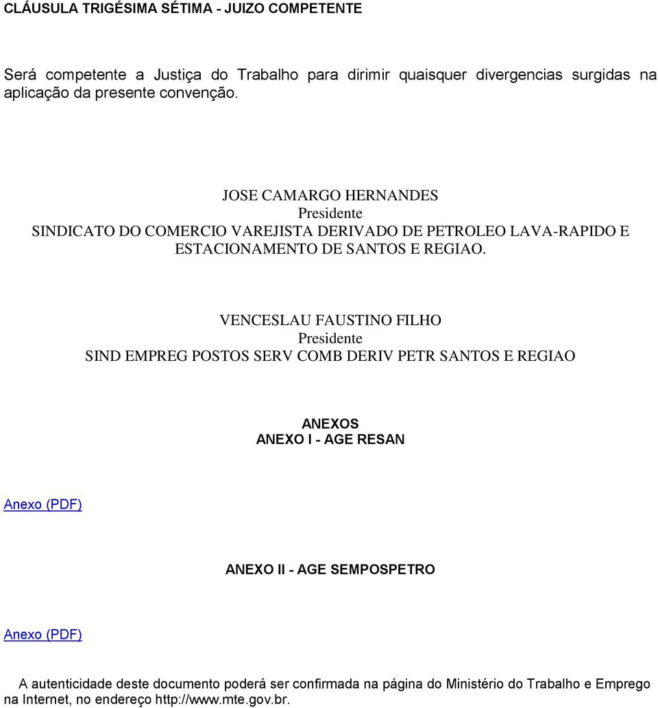 VENCESLAU FAUSTINO FILHO Presidente SIND EMPREG POSTOS SERV COMB DERIV PETR SANTOS E REGIAO ANEXOS ANEXO I - AGE RESAN Anexo (PDF) ANEXO II - AGE