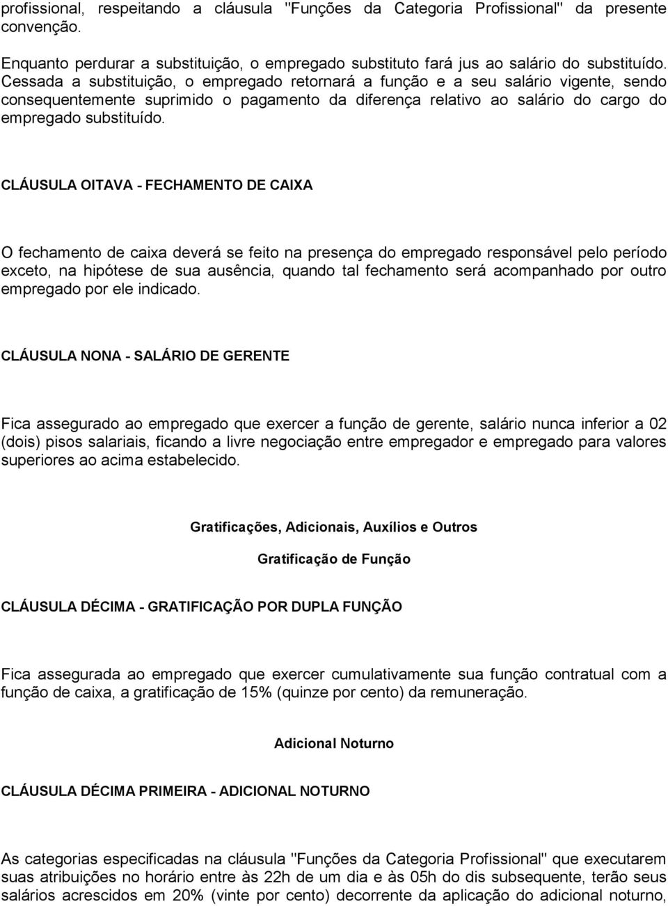 CLÁUSULA OITAVA - FECHAMENTO DE CAIXA O fechamento de caixa deverá se feito na presença do empregado responsável pelo período exceto, na hipótese de sua ausência, quando tal fechamento será