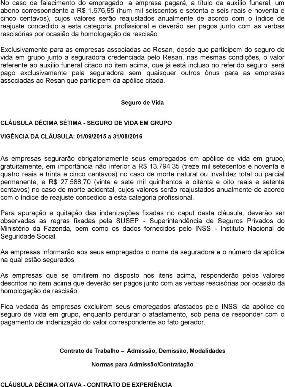 deverão ser pagos junto com as verbas rescisórias por ocasião da homologação da rescisão.