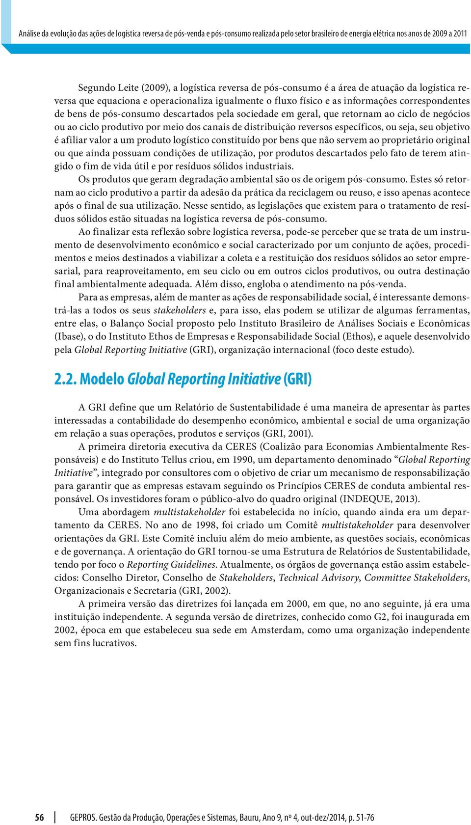 geral, que retornam ao ciclo de negócios ou ao ciclo produtivo por meio dos canais de distribuição reversos específicos, ou seja, seu objetivo é afiliar valor a um produto logístico constituído por