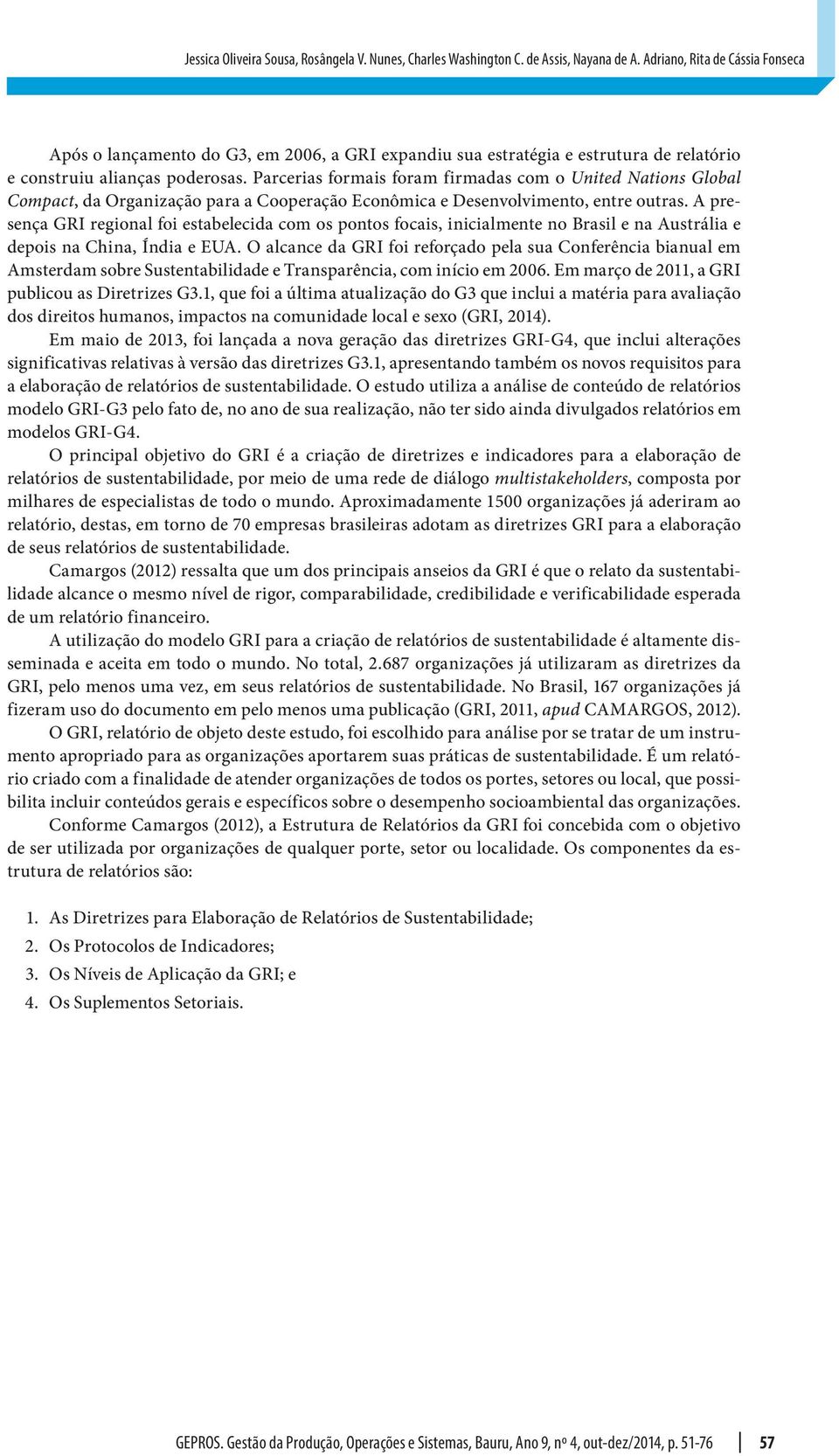 Parcerias formais foram firmadas com o United Nations Global Compact, da Organização para a Cooperação Econômica e Desenvolvimento, entre outras.