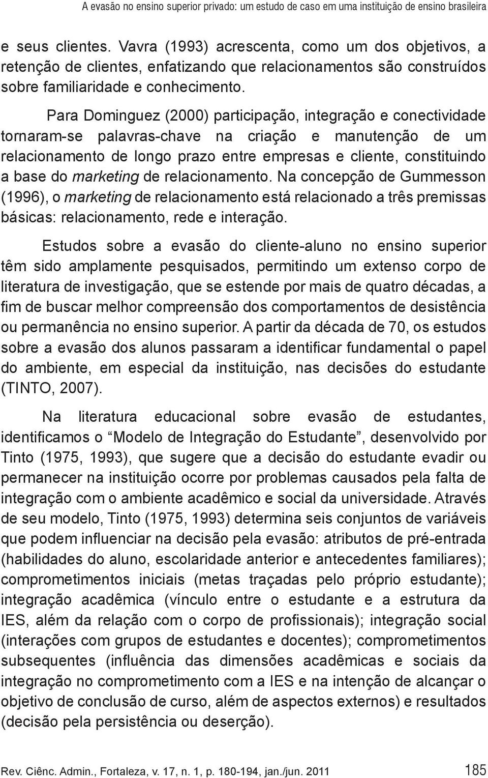 Para Dominguez (2000) participação, integração e conectividade tornaram-se palavras-chave na criação e manutenção de um relacionamento de longo prazo entre empresas e cliente, constituindo a base do