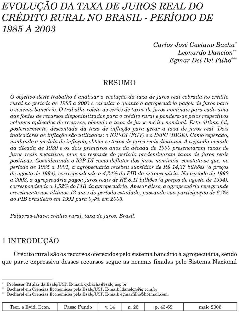 O trabalho coleta as séries de taxas de juros nominais para cada uma das fontes de recursos disponibilizados para o crédito rural e pondera-as pelos respectivos volumes aplicados de recursos, obtendo