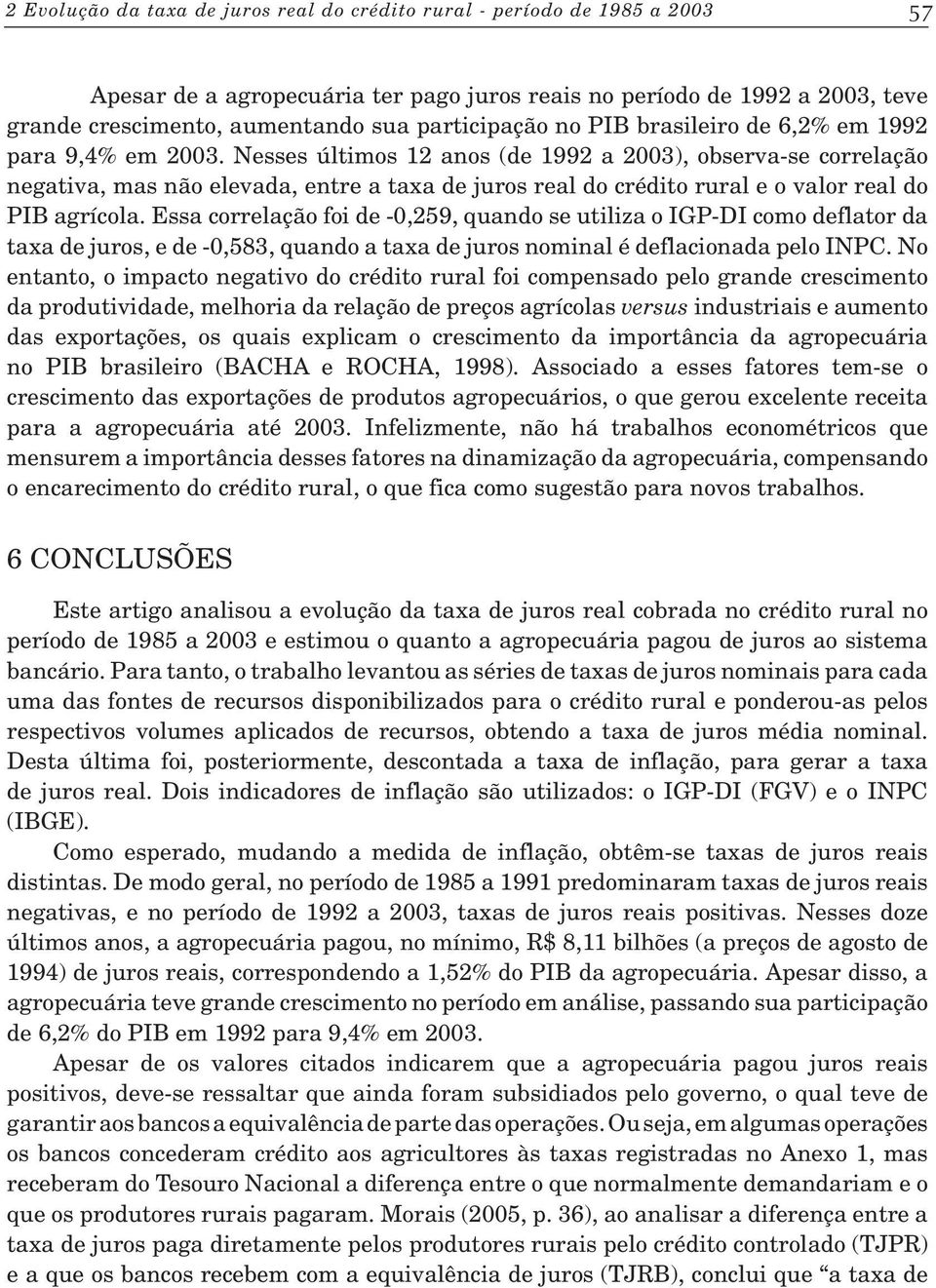 Nesses últimos 12 anos (de 1992 a 2003), observa-se correlação negativa, mas não elevada, entre a taxa de juros real do crédito rural e o valor real do PIB agrícola.