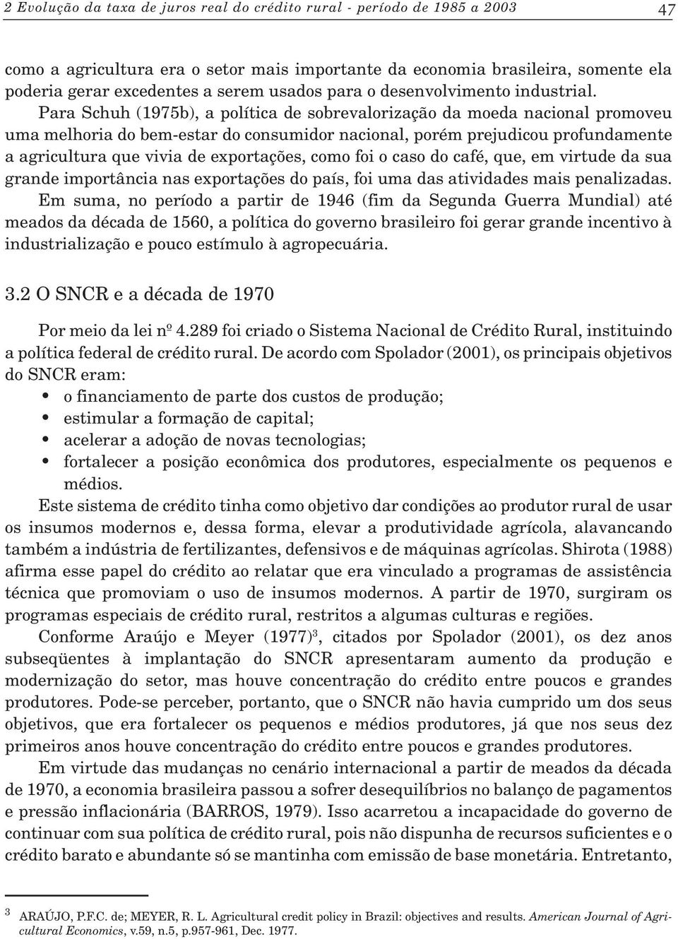 Para Schuh (1975b), a política de sobrevalorização da moeda nacional promoveu uma melhoria do bem-estar do consumidor nacional, porém prejudicou profundamente a agricultura que vivia de exportações,