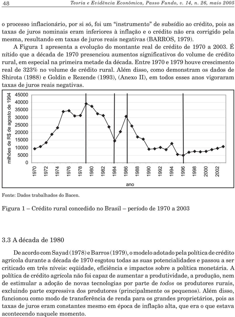 resultando em taxas de juros reais negativas (BARROS, 1979). A Figura 1 apresenta a evolução do montante real de crédito de 1970 a 2003.