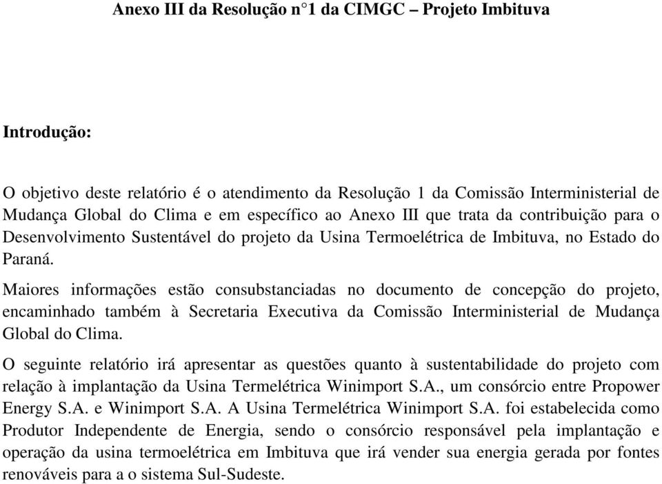 Maiores informações estão consubstanciadas no documento de concepção do projeto, encaminhado também à Secretaria Executiva da Comissão Interministerial de Mudança Global do Clima.