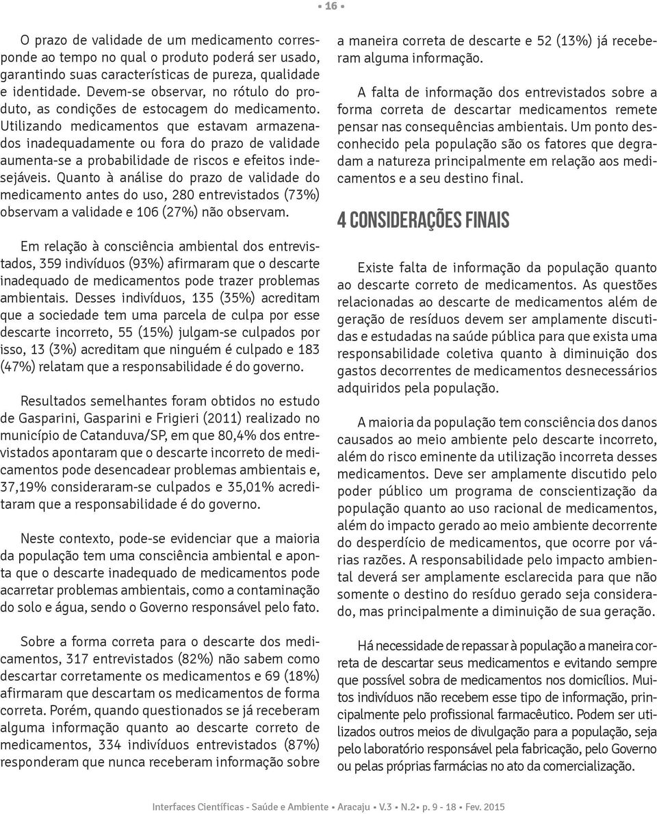 Utilizando medicamentos que estavam armazenados inadequadamente ou fora do prazo de validade aumenta-se a probabilidade de riscos e efeitos indesejáveis.