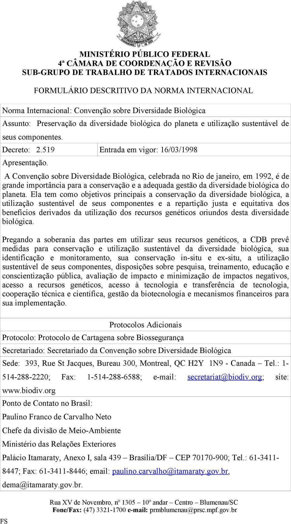 A Convenção sobre Diversidade Biológica, celebrada no Rio de janeiro, em 1992, é de grande importância para a conservação e a adequada gestão da diversidade biológica do planeta.