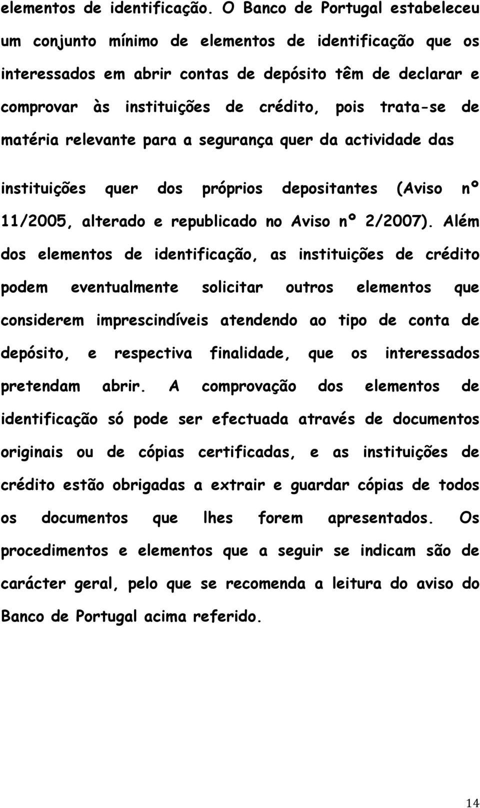 de matéria relevante para a segurança quer da actividade das instituições quer dos próprios depositantes (Aviso nº 11/2005, alterado e republicado no Aviso nº 2/2007).