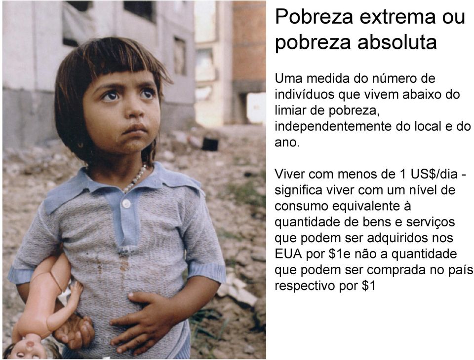 Viver com menos de 1 US$/dia - significa viver com um nível de consumo equivalente à