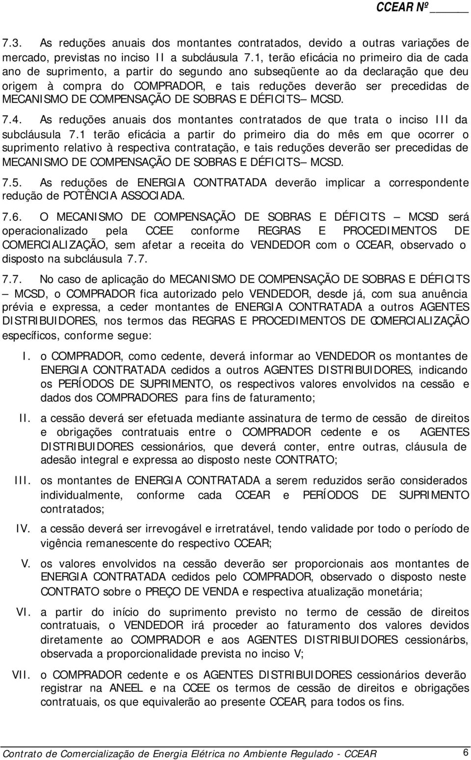 MECANISMO DE COMPENSAÇÃO DE SOBRAS E DÉFICITS MCSD. 7.4. As reduções anuais dos montantes contratados de que trata o inciso III da subcláusula 7.