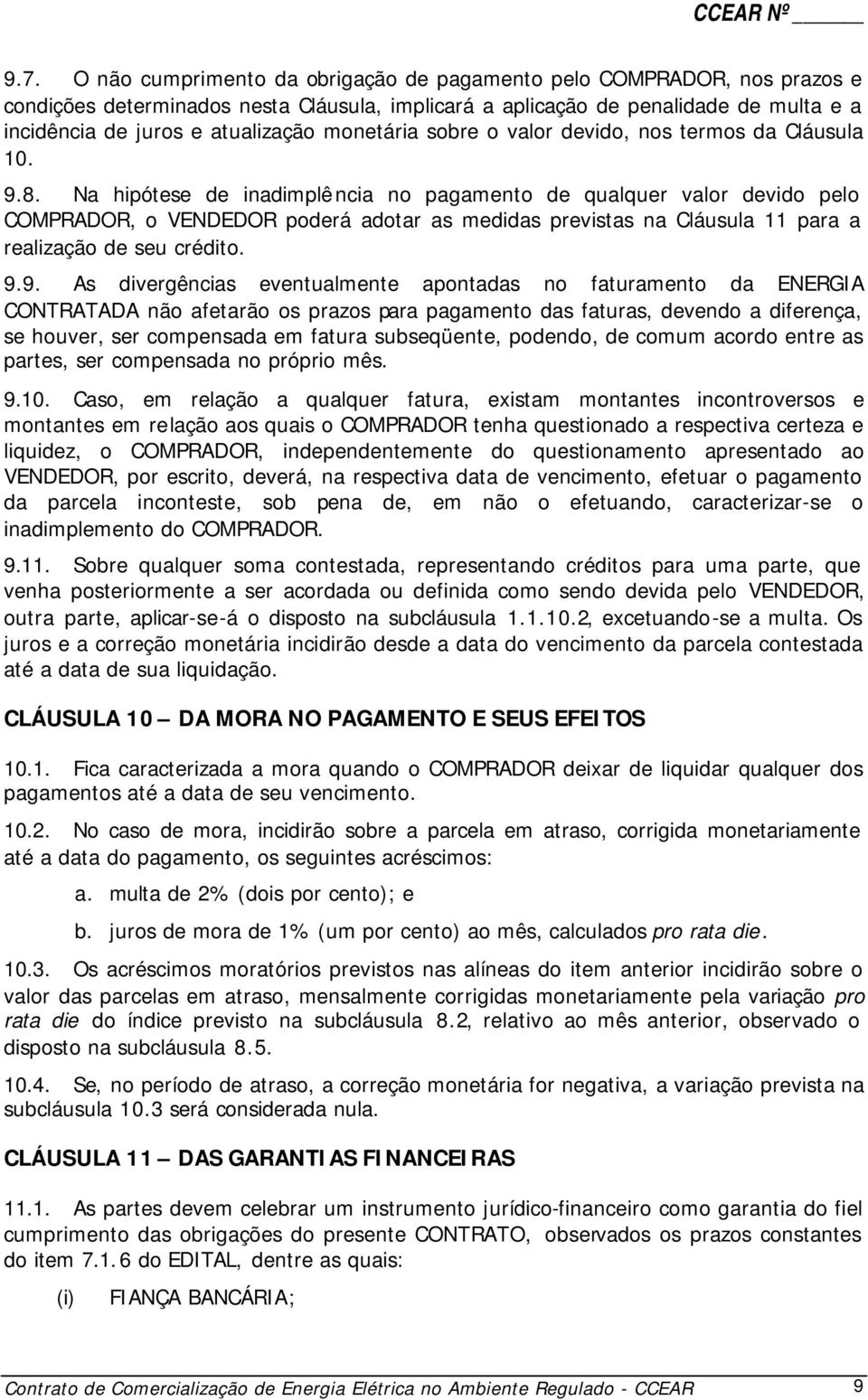 Na hipótese de inadimplência no pagamento de qualquer valor devido pelo COMPRADOR, o VENDEDOR poderá adotar as medidas previstas na Cláusula 11 para a realização de seu crédito. 9.