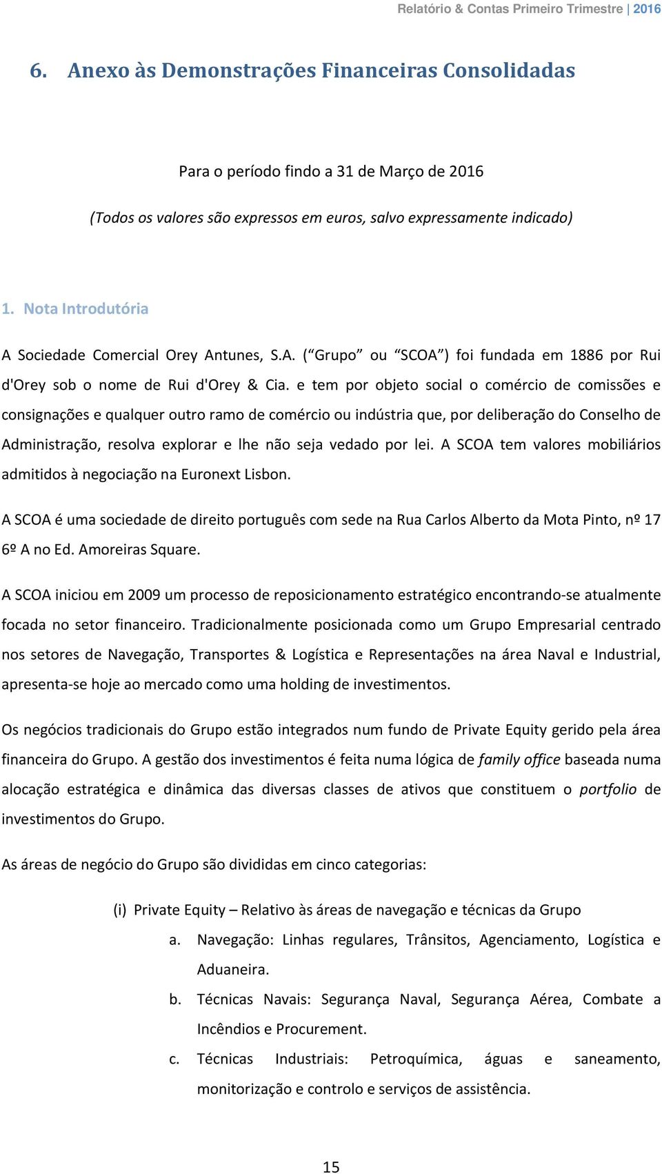 e tem por objeto social o comércio de comissões e consignações e qualquer outro ramo de comércio ou indústria que, por deliberação do Conselho de Administração, resolva explorar e lhe não seja vedado