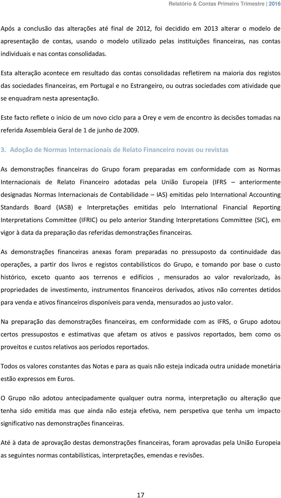 Esta alteração acontece em resultado das contas consolidadas refletirem na maioria dos registos das sociedades financeiras, em Portugal e no Estrangeiro, ou outras sociedades com atividade que se