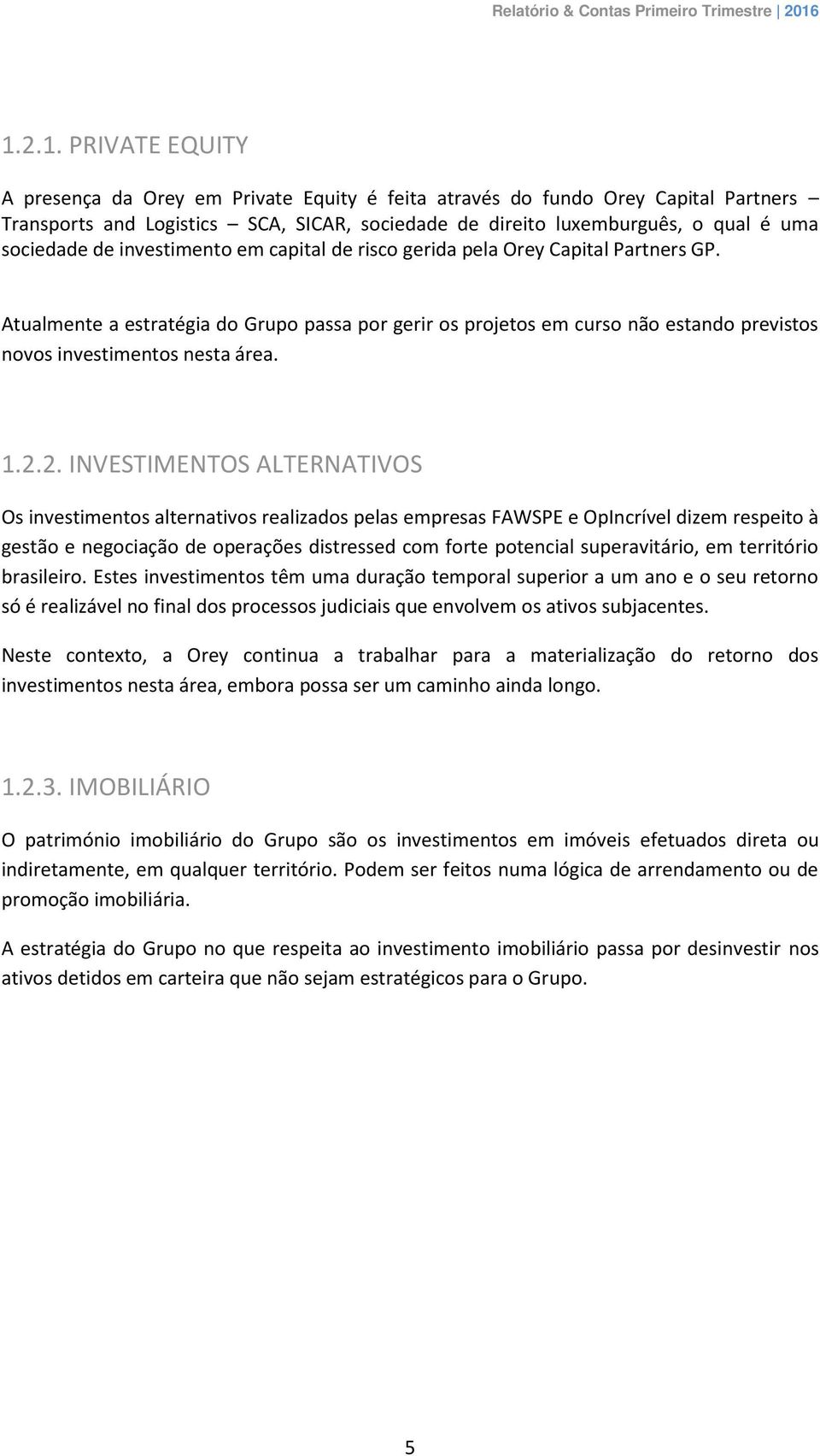 Atualmente a estratégia do Grupo passa por gerir os projetos em curso não estando previstos novos investimentos nesta área. 1.2.