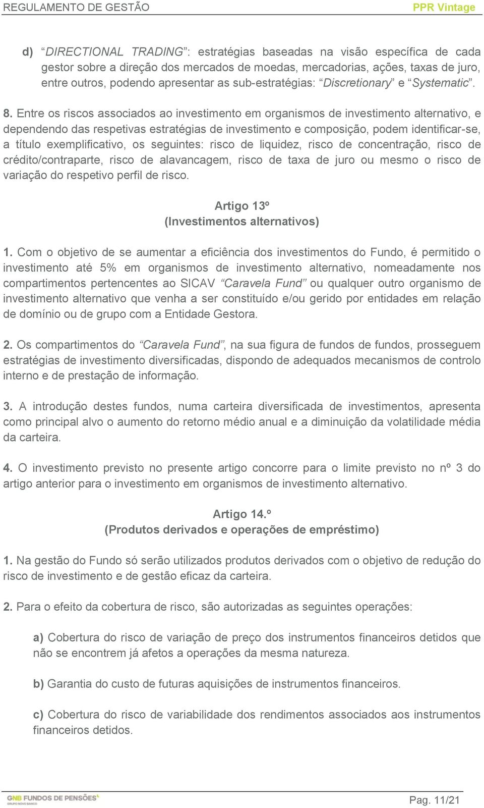 Entre os riscos associados ao investimento em organismos de investimento alternativo, e dependendo das respetivas estratégias de investimento e composição, podem identificar-se, a título