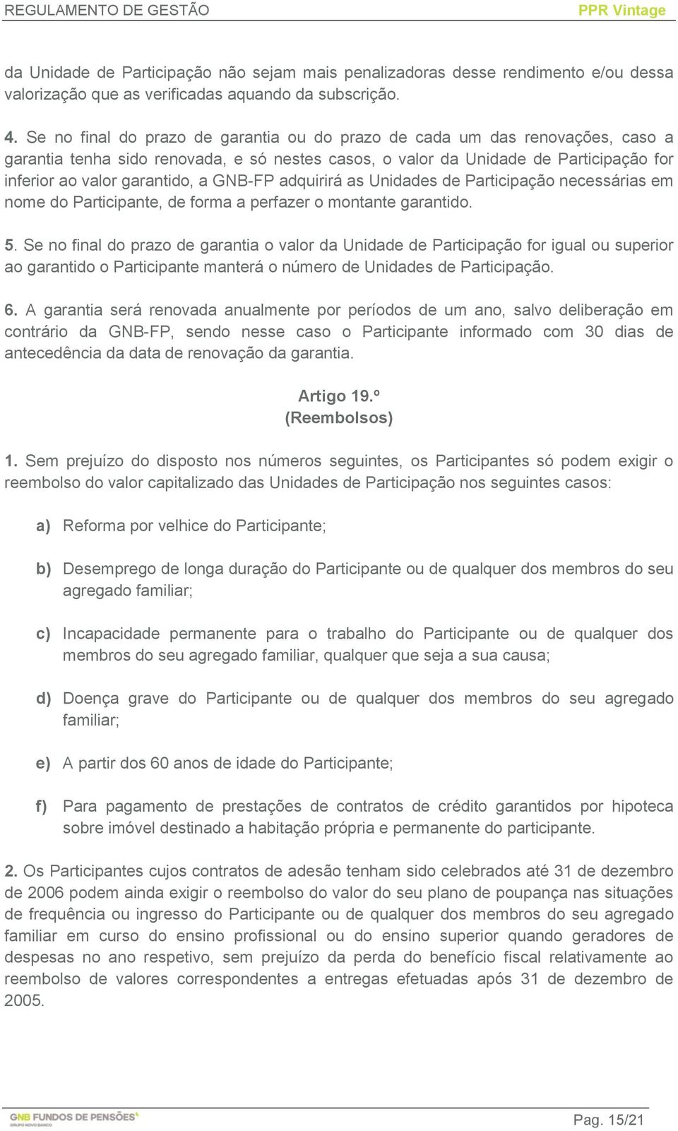 GNB-FP adquirirá as Unidades de Participação necessárias em nome do Participante, de forma a perfazer o montante garantido. 5.