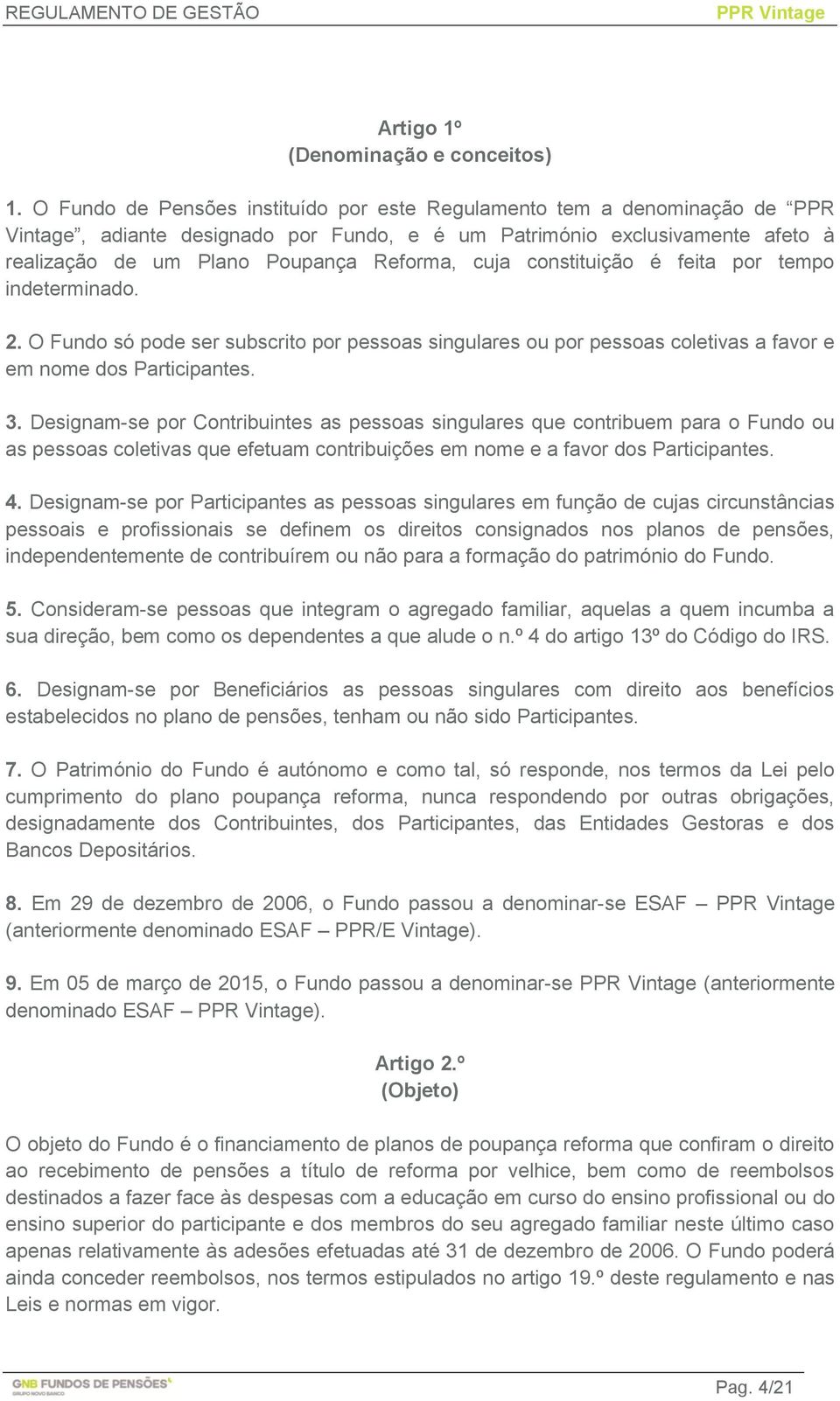 cuja constituição é feita por tempo indeterminado. 2. O Fundo só pode ser subscrito por pessoas singulares ou por pessoas coletivas a favor e em nome dos Participantes. 3.