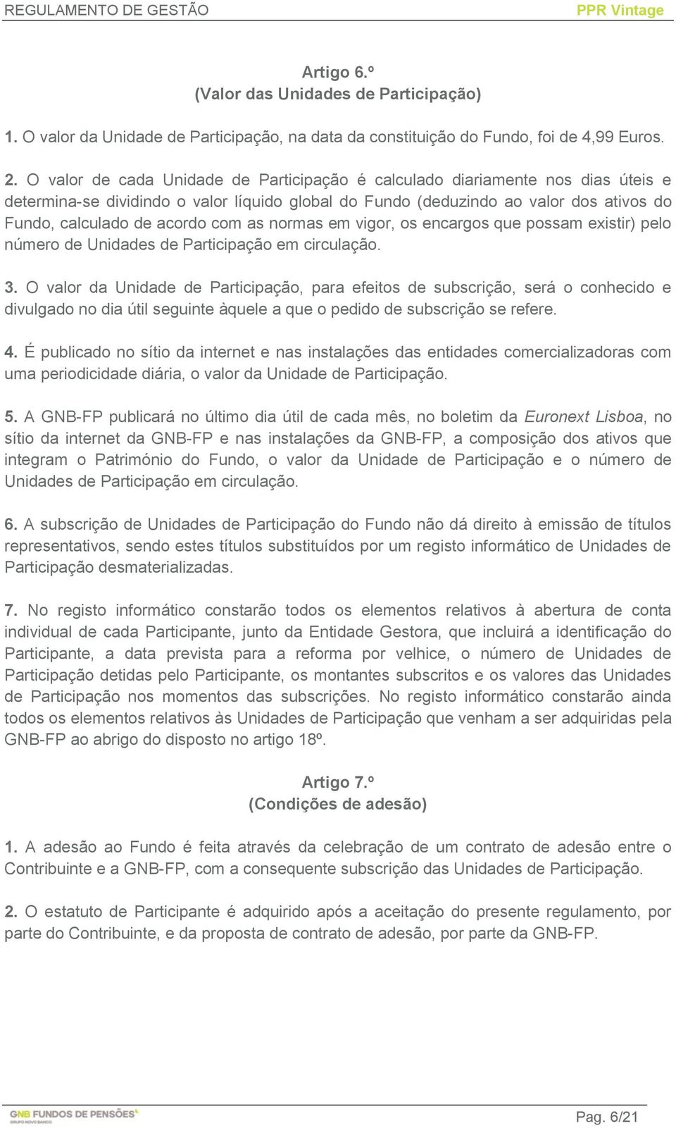 com as normas em vigor, os encargos que possam existir) pelo número de Unidades de Participação em circulação. 3.