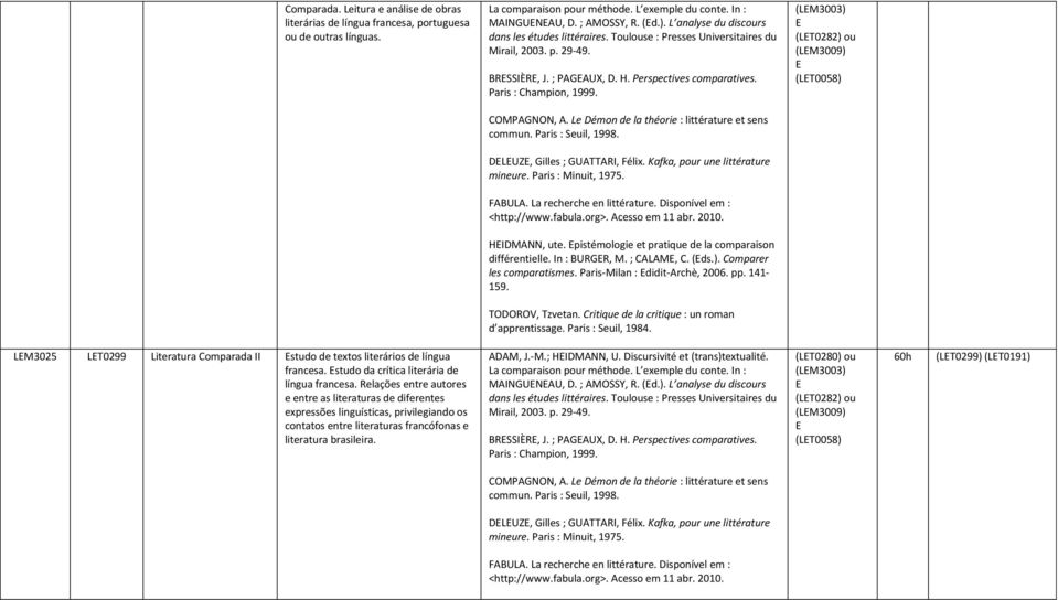 (LM3003) (LT0282) ou (LM3009) (LT0058) COMPAGNON, A. Le Démon de la théorie : littérature et sens commun. Paris : Seuil, 1998. DLUZ, Gilles ; GUATTARI, Félix. Kafka, pour une littérature mineure.