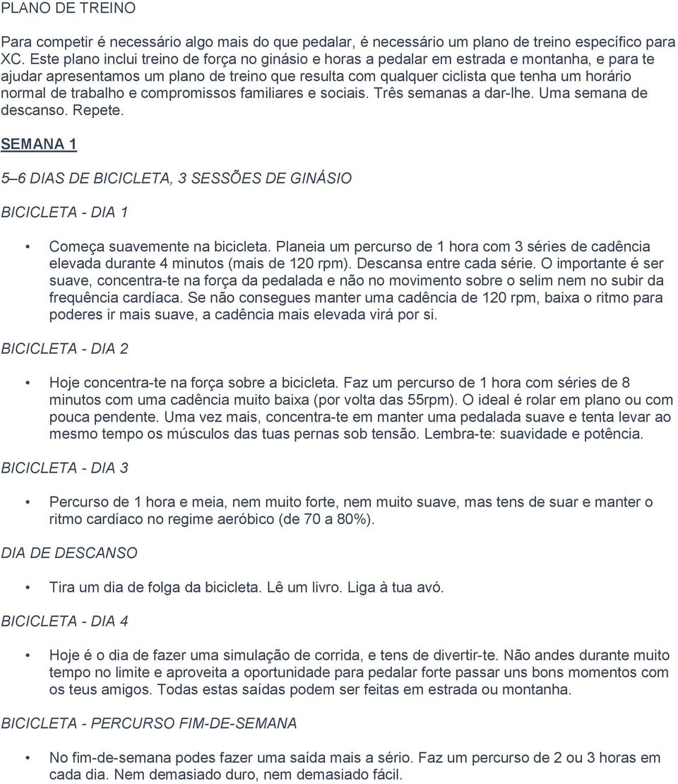 trabalho e compromissos familiares e sociais. Três semanas a dar-lhe. Uma semana de descanso. Repete. SEMANA 1 5 6 DIAS DE BICICLETA, 3 SESSÕES DE GINÁSIO Começa suavemente na bicicleta.