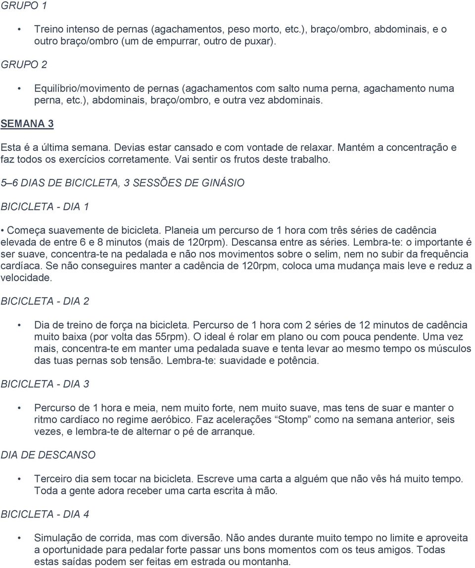 Descansa entre as séries. Lembra-te: o importante é ser suave, concentra-te na pedalada e não nos movimentos sobre o selim, nem no subir da frequência cardíaca.