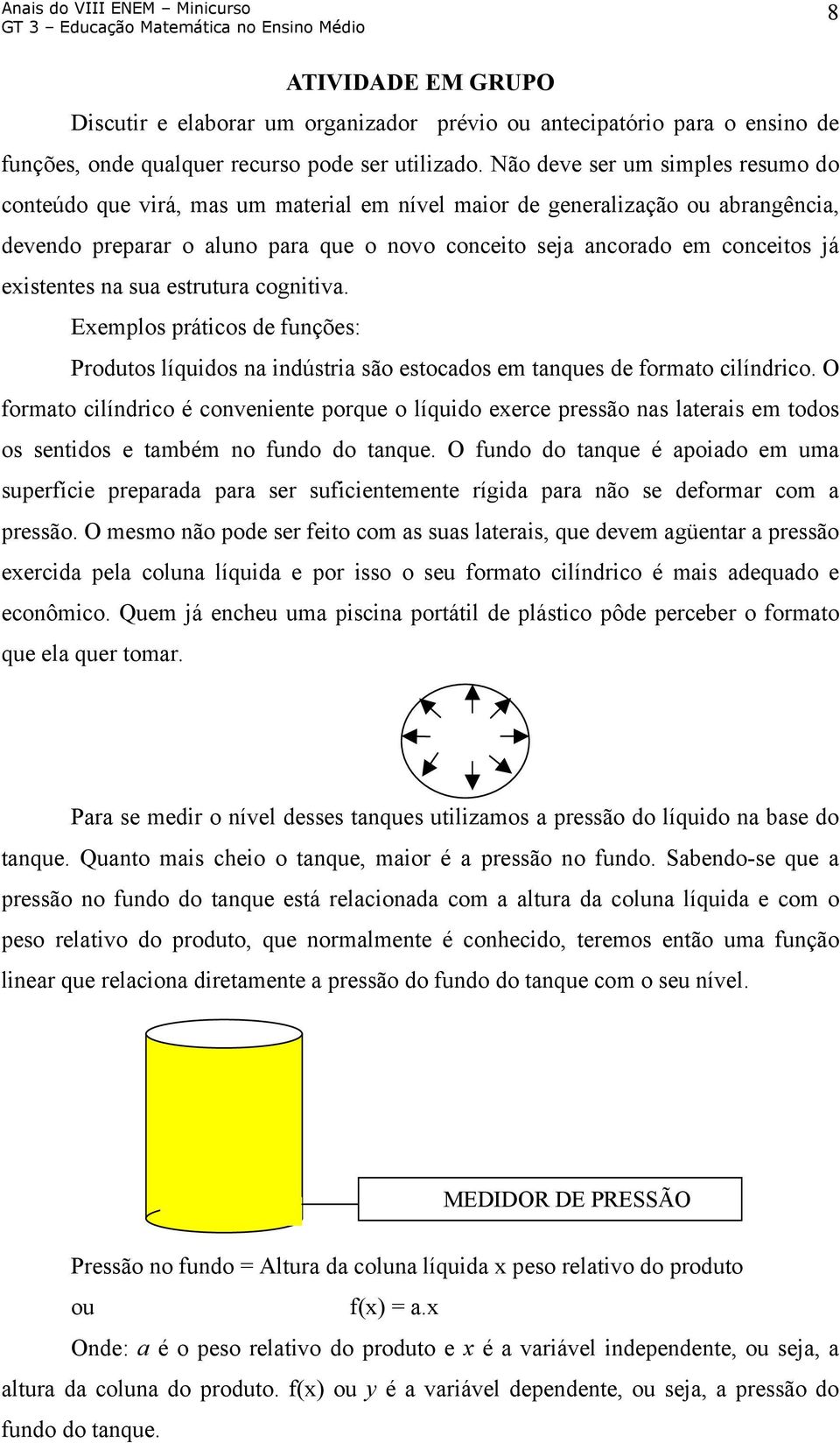 existentes na sua estrutura cognitiva. Exemplos práticos de funções: Produtos líquidos na indústria são estocados em tanques de formato cilíndrico.