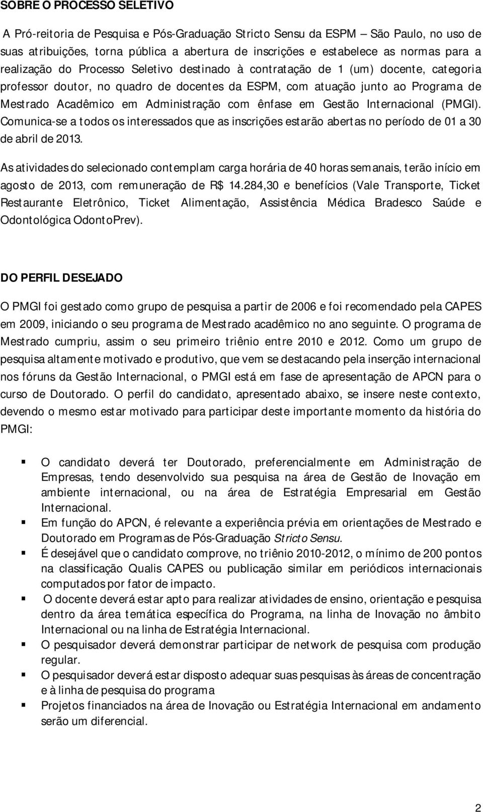 Administração com ênfase em Gestão Internacional (PMGI). Comunica-se a todos os interessados que as inscrições estarão abertas no período de 01 a 30 de abril de 2013.