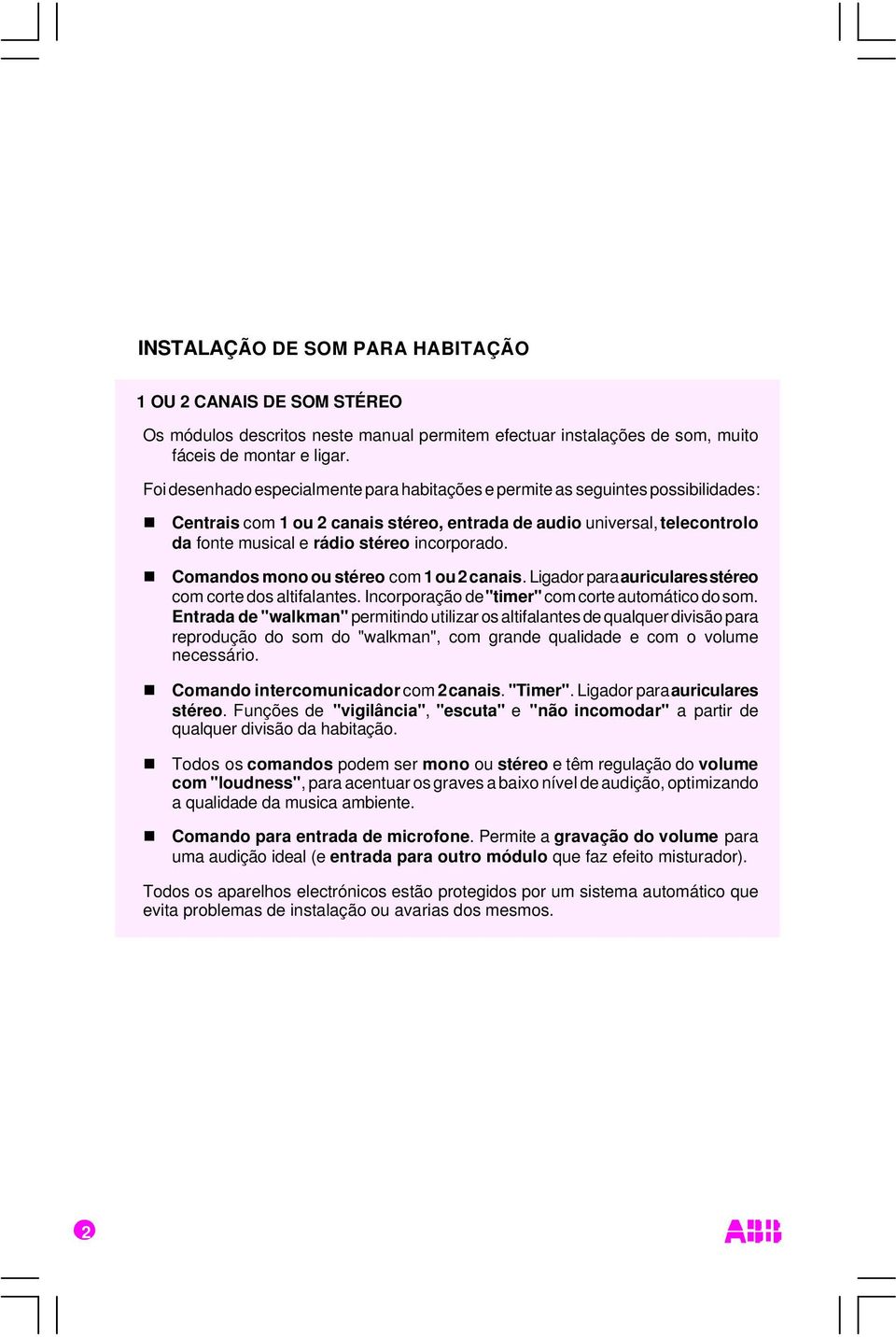 incorporado. Comandos mono ou stéreo com 1 ou 2 canais. igador para auriculares stéreo com corte dos altifalantes. Incorporação de "timer" com corte automático do som.