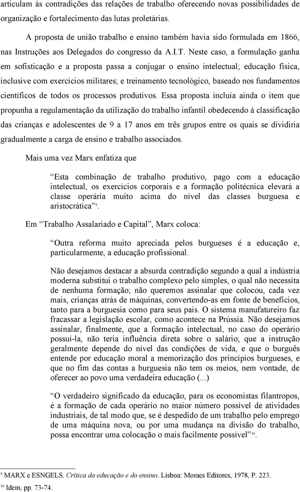 Neste caso, a formulação ganha em sofisticação e a proposta passa a conjugar o ensino intelectual; educação física, inclusive com exercícios militares; e treinamento tecnológico, baseado nos