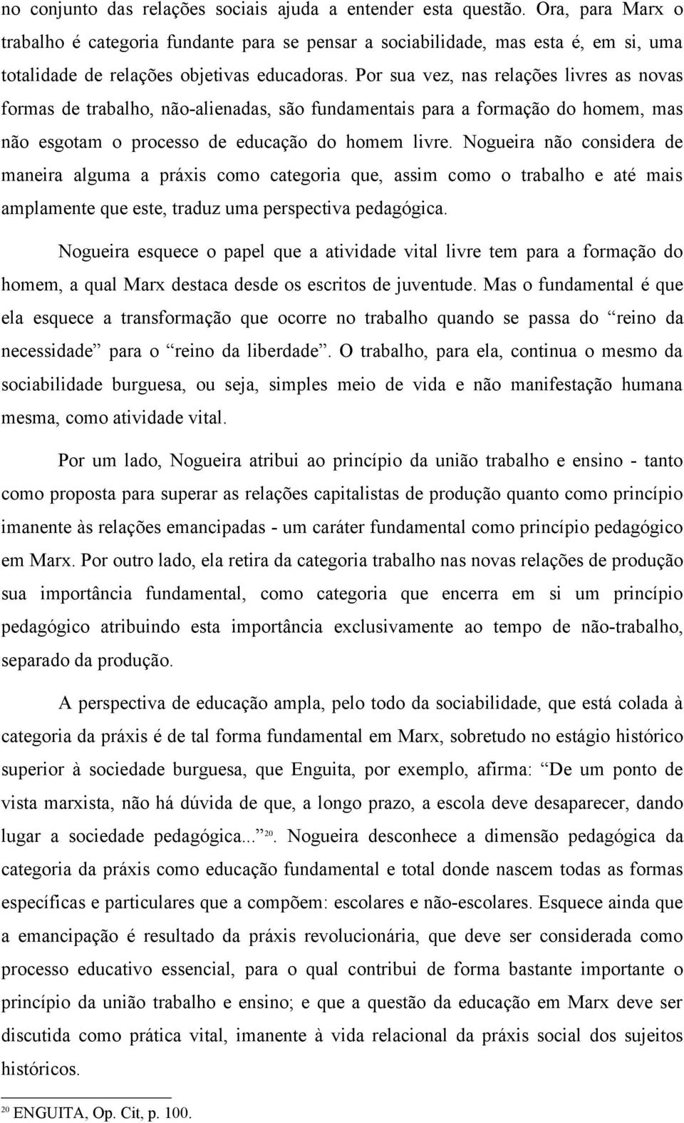 Por sua vez, nas relações livres as novas formas de trabalho, não-alienadas, são fundamentais para a formação do homem, mas não esgotam o processo de educação do homem livre.