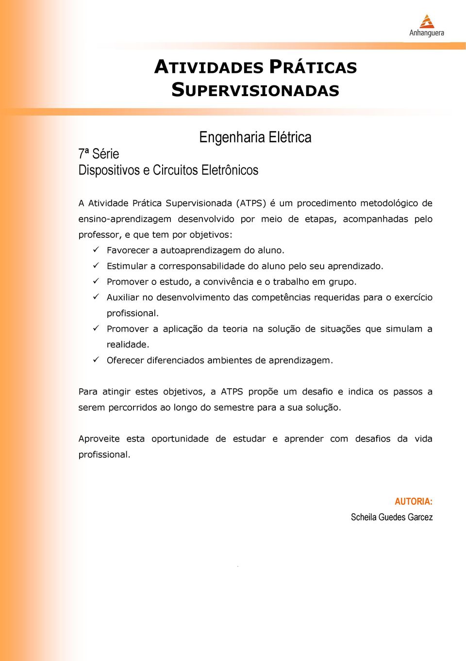 Promover o estudo, a convivência e o trabalho em grupo. Auxiliar no desenvolvimento das competências requeridas para o exercício profissional.