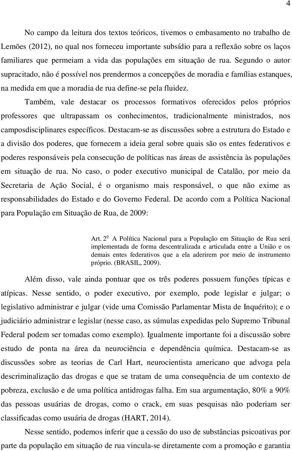 Também, vale destacar os processos formativos oferecidos pelos próprios professores que ultrapassam os conhecimentos, tradicionalmente ministrados, nos camposdisciplinares específicos.