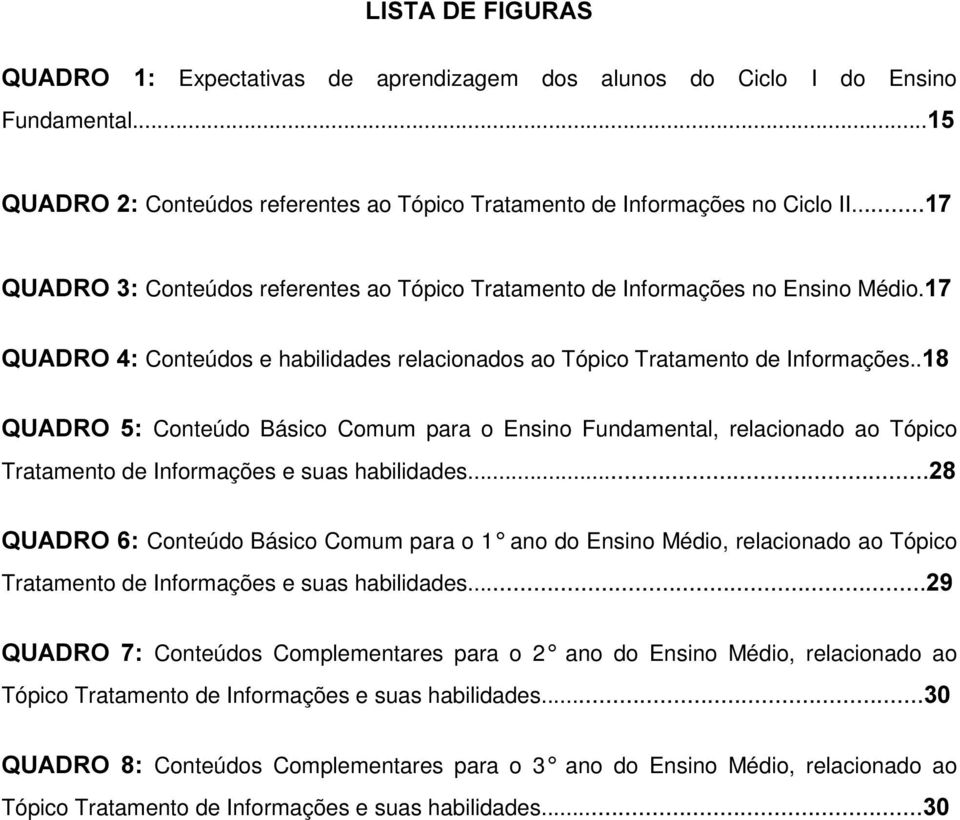 . 48$'52 Conteúdo Básico Comum para o Ensino Fundamental, relacionado ao Tópico Tratamento de Informações e suas habilidades.