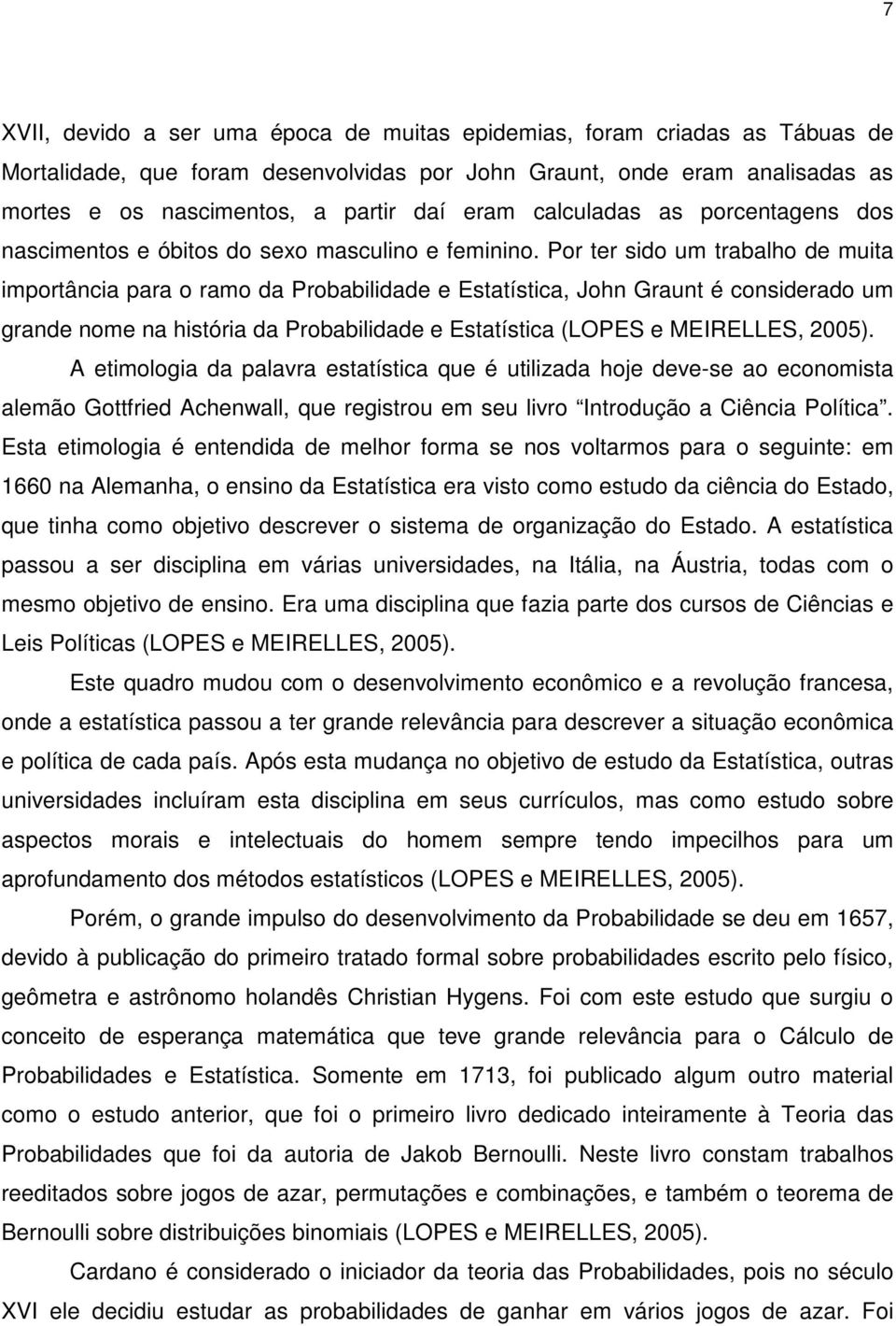 Por ter sido um trabalho de muita importância para o ramo da Probabilidade e Estatística, John Graunt é considerado um grande nome na história da Probabilidade e Estatística (LOPES e MEIRELLES, 2005).